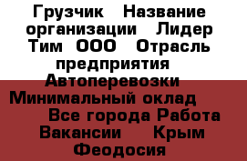 Грузчик › Название организации ­ Лидер Тим, ООО › Отрасль предприятия ­ Автоперевозки › Минимальный оклад ­ 19 000 - Все города Работа » Вакансии   . Крым,Феодосия